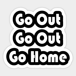 Go Out Go Home Sticker